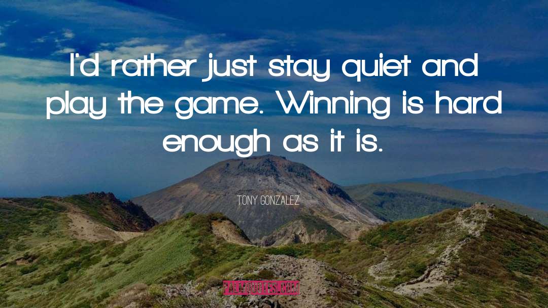 Play The Game quotes by Tony Gonzalez