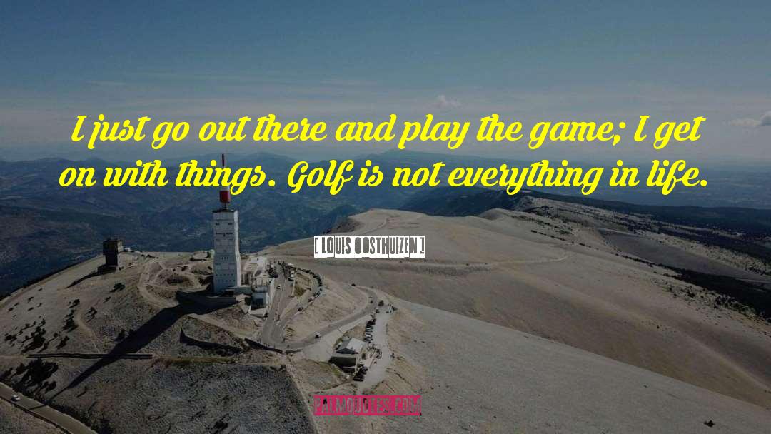 Play The Game quotes by Louis Oosthuizen