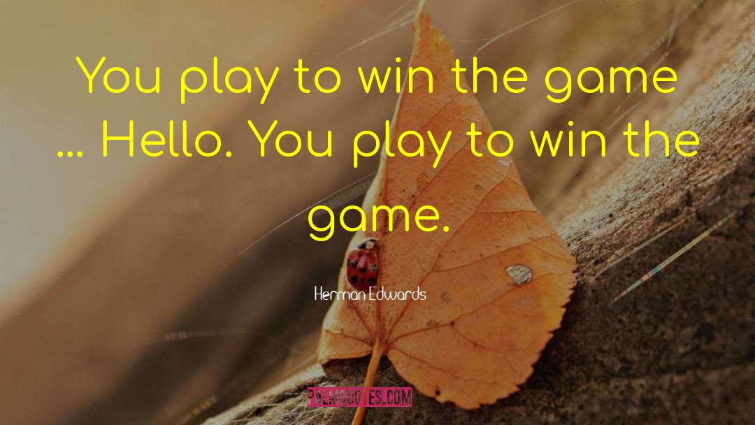 Play To Win quotes by Herman Edwards