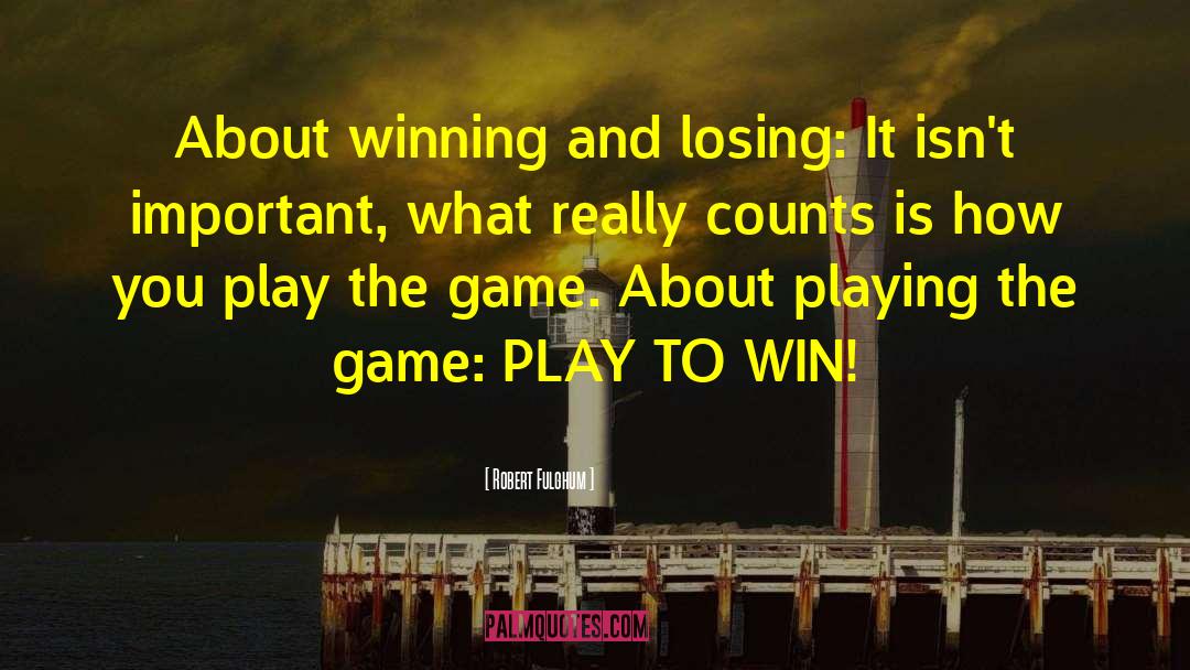 Play To Win Winner quotes by Robert Fulghum