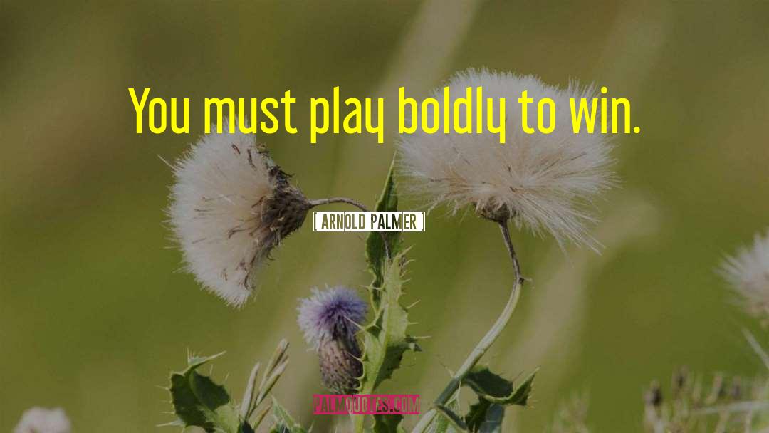 Play To Win Winner quotes by Arnold Palmer
