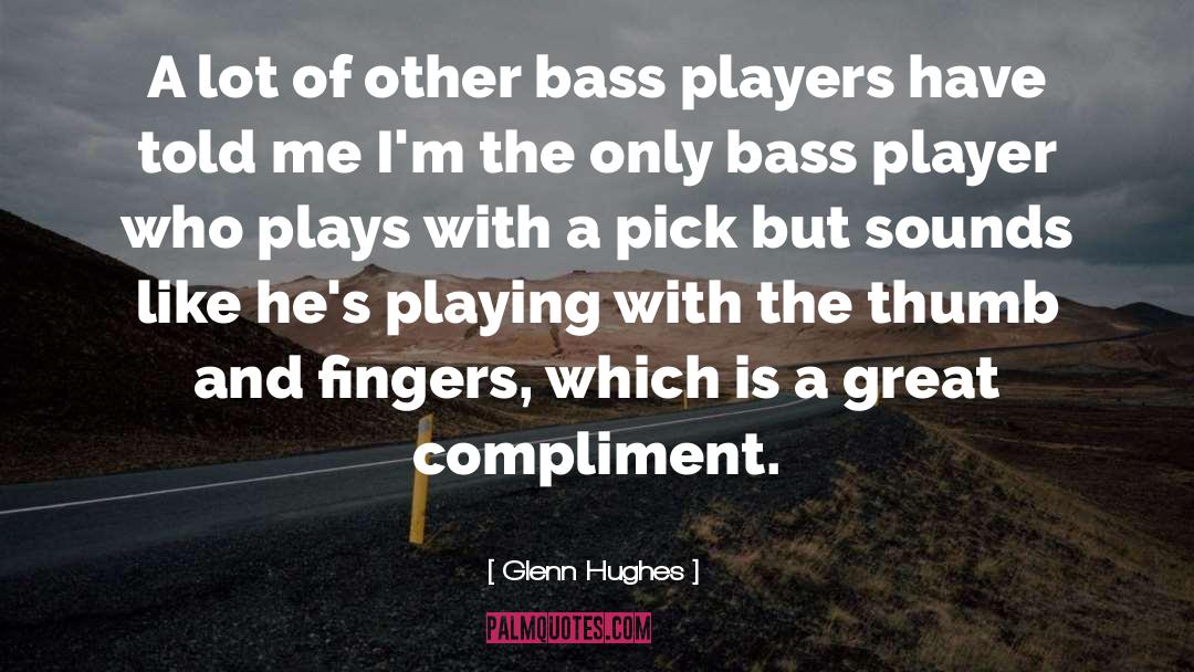 Player quotes by Glenn Hughes