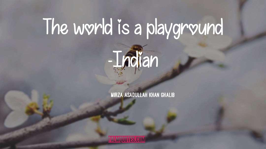 Playgrounds quotes by Mirza Asadullah Khan Ghalib