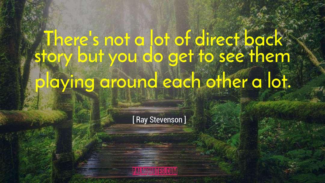 Playing Around quotes by Ray Stevenson