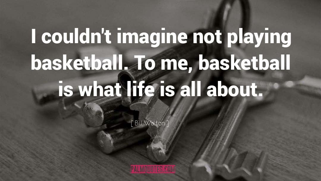 Playing Basketball quotes by Bill Walton