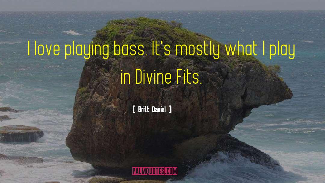 Playing Bass quotes by Britt Daniel