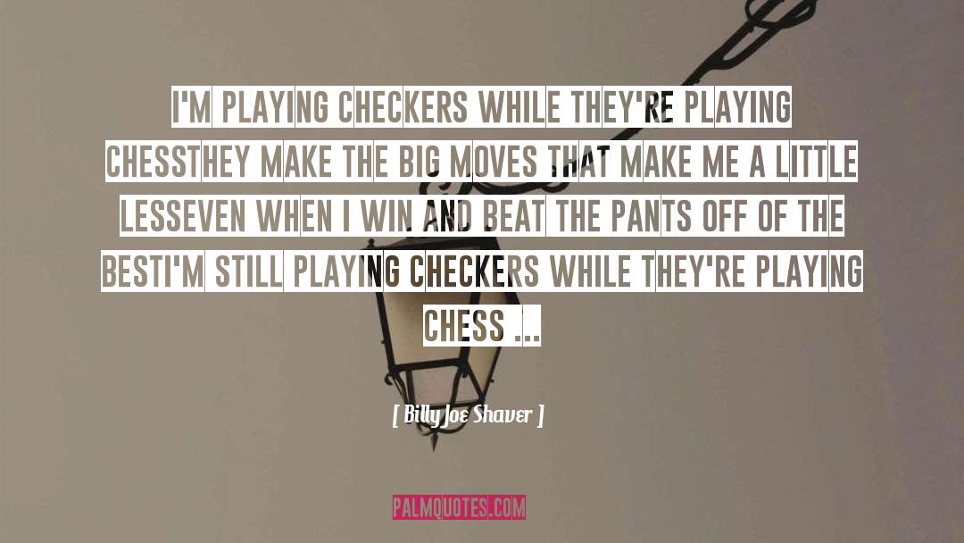Playing Chess quotes by Billy Joe Shaver