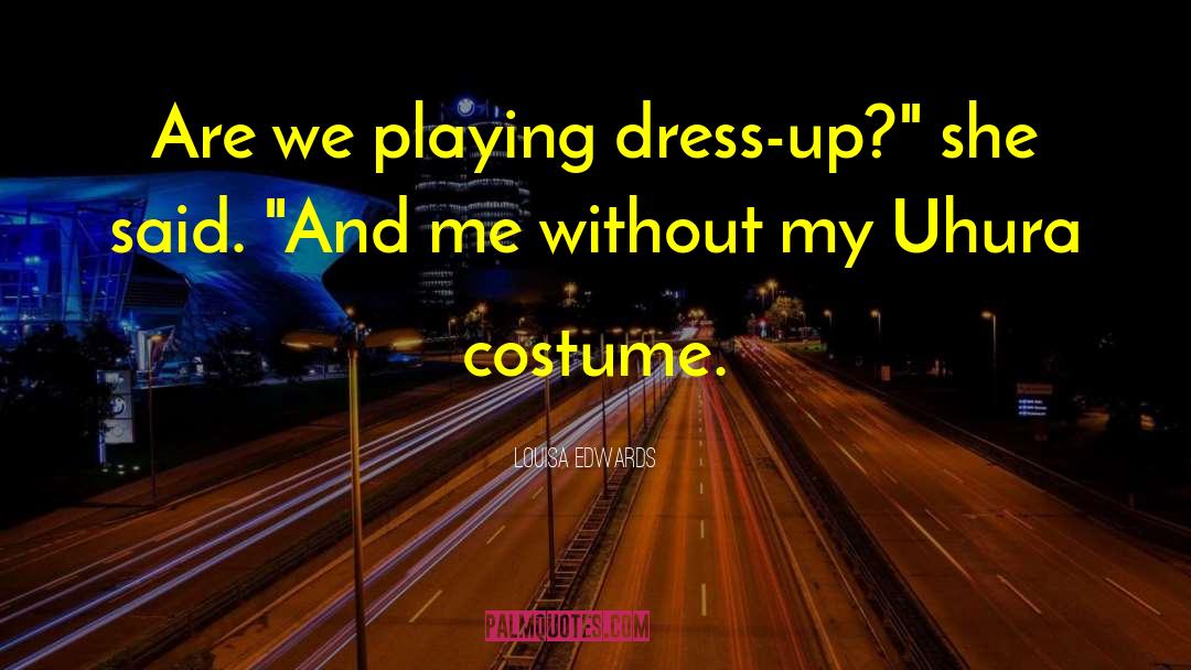 Playing Dress Up quotes by Louisa Edwards