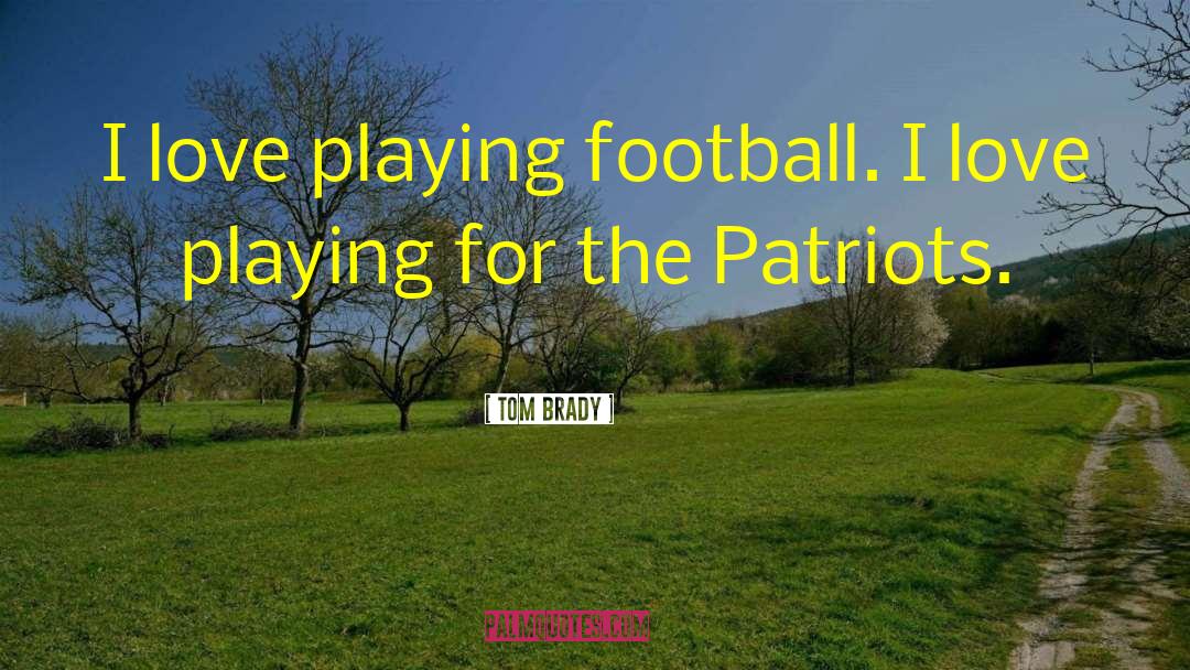 Playing Football quotes by Tom Brady