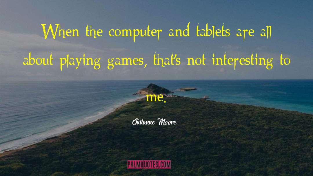 Playing Games Quotes quotes by Julianne Moore