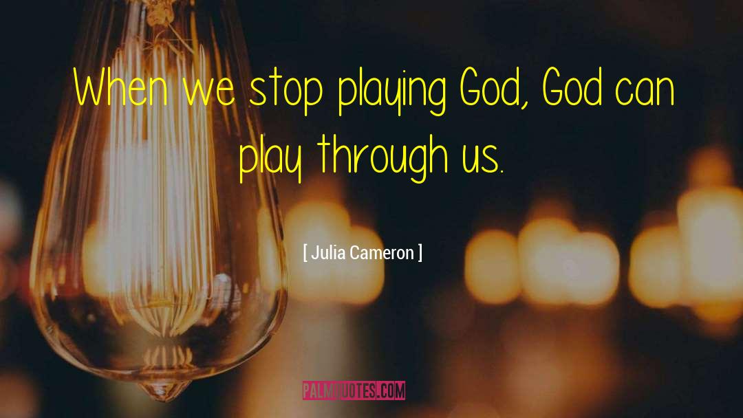 Playing God quotes by Julia Cameron