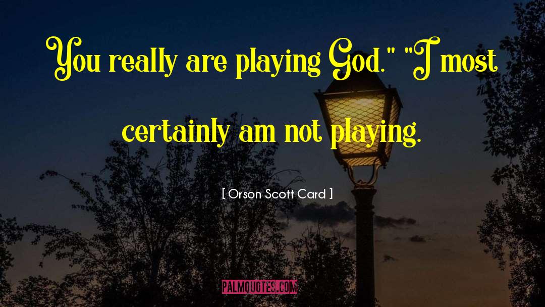 Playing God quotes by Orson Scott Card