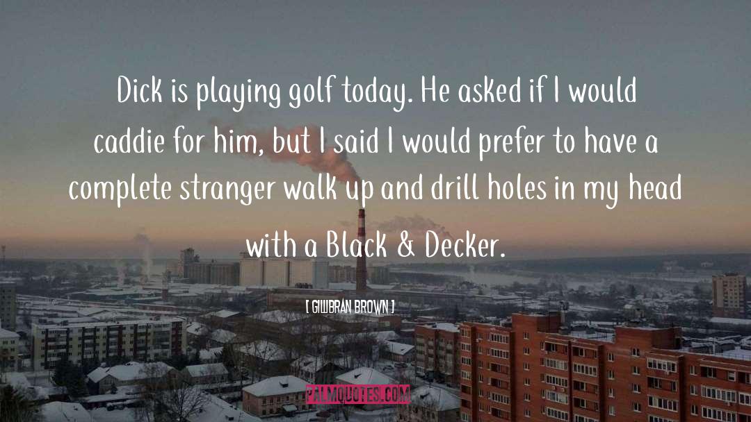 Playing Golf quotes by Gillibran Brown