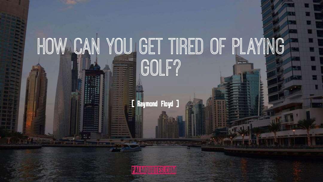 Playing Golf quotes by Raymond Floyd