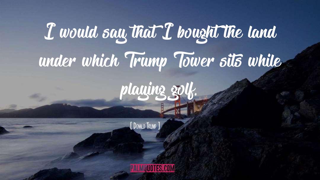 Playing Golf quotes by Donald Trump