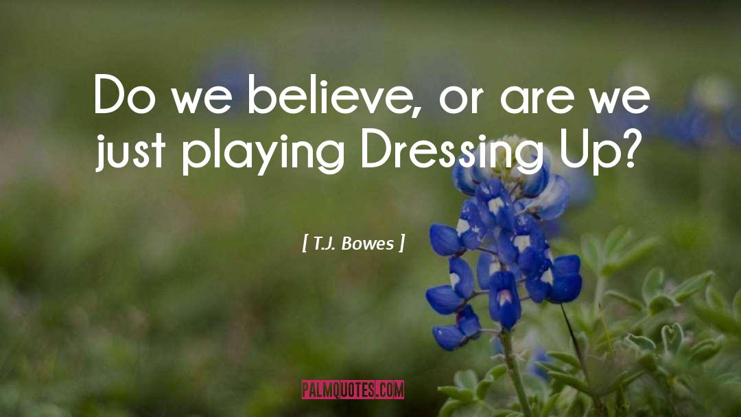 Playing Roles quotes by T.J. Bowes