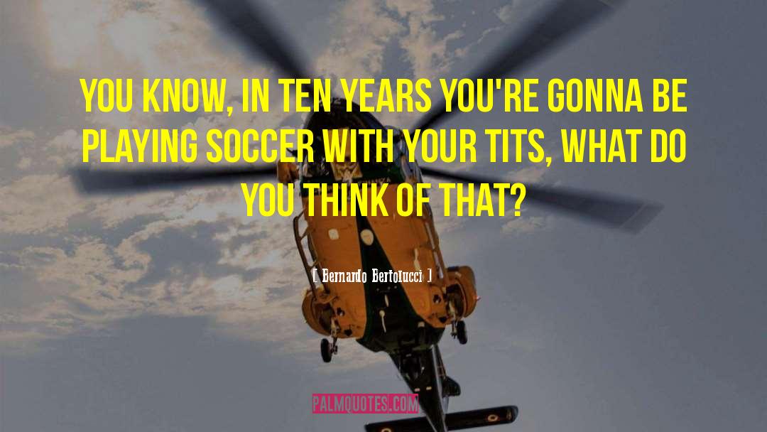 Playing Soccer quotes by Bernardo Bertolucci