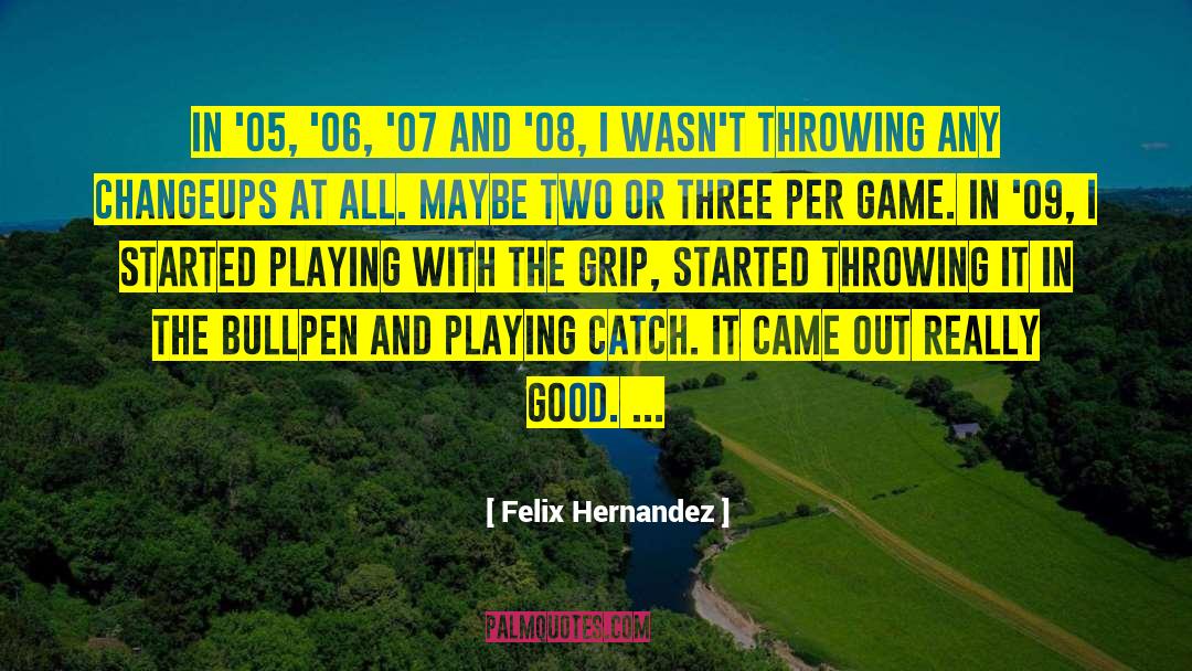 Playing Up quotes by Felix Hernandez