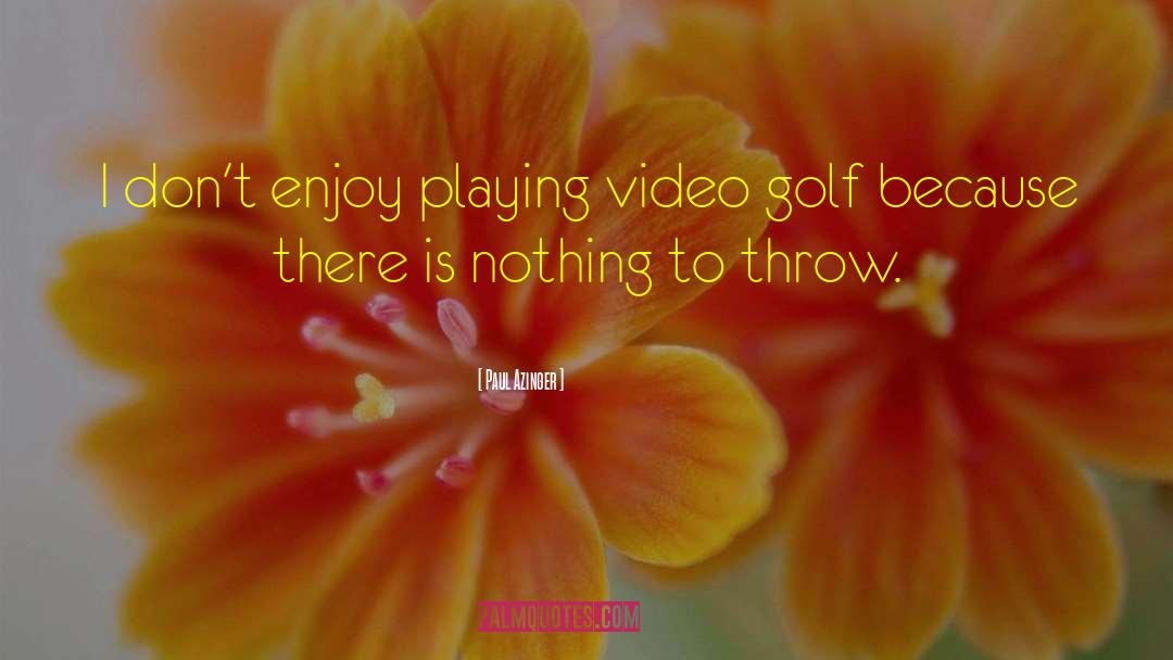 Playing Video Games quotes by Paul Azinger