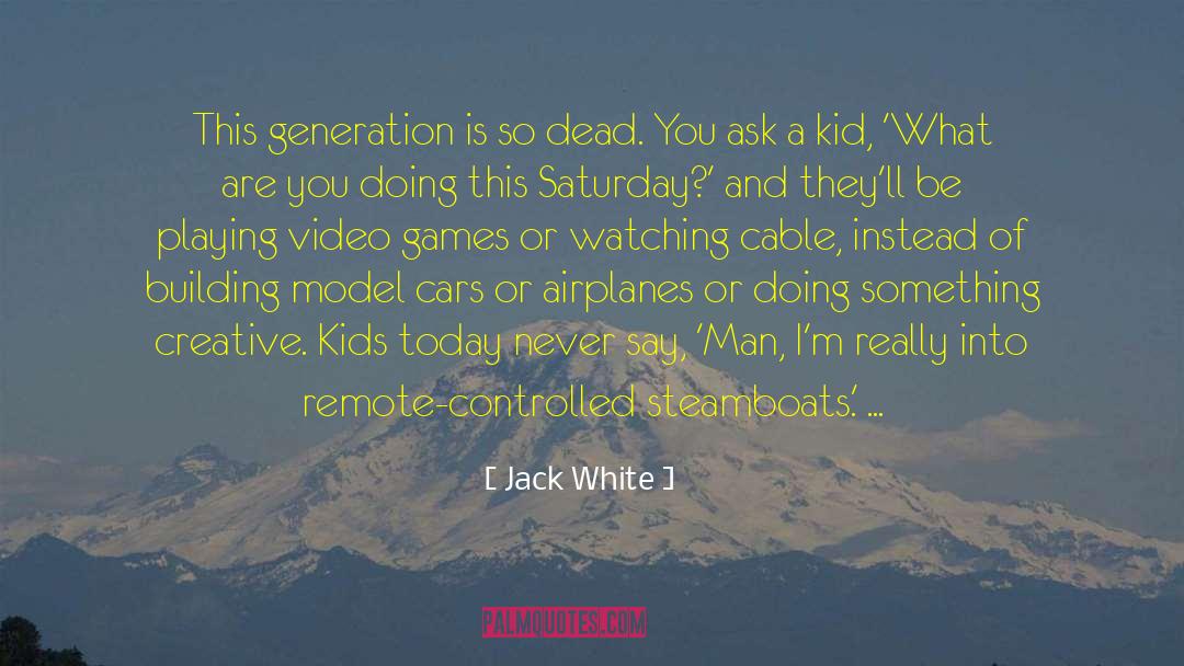 Playing Video Games quotes by Jack White