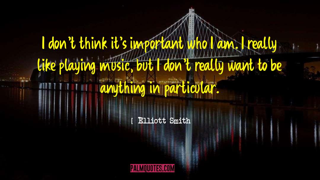 Playing Yourself quotes by Elliott Smith