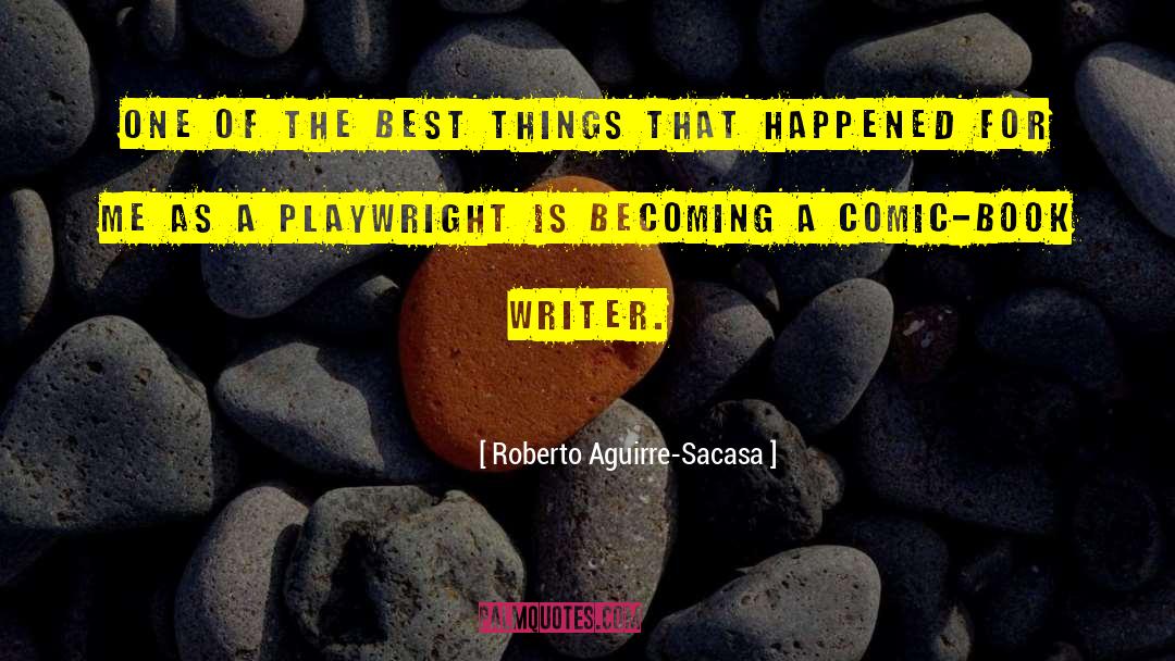 Playwright quotes by Roberto Aguirre-Sacasa