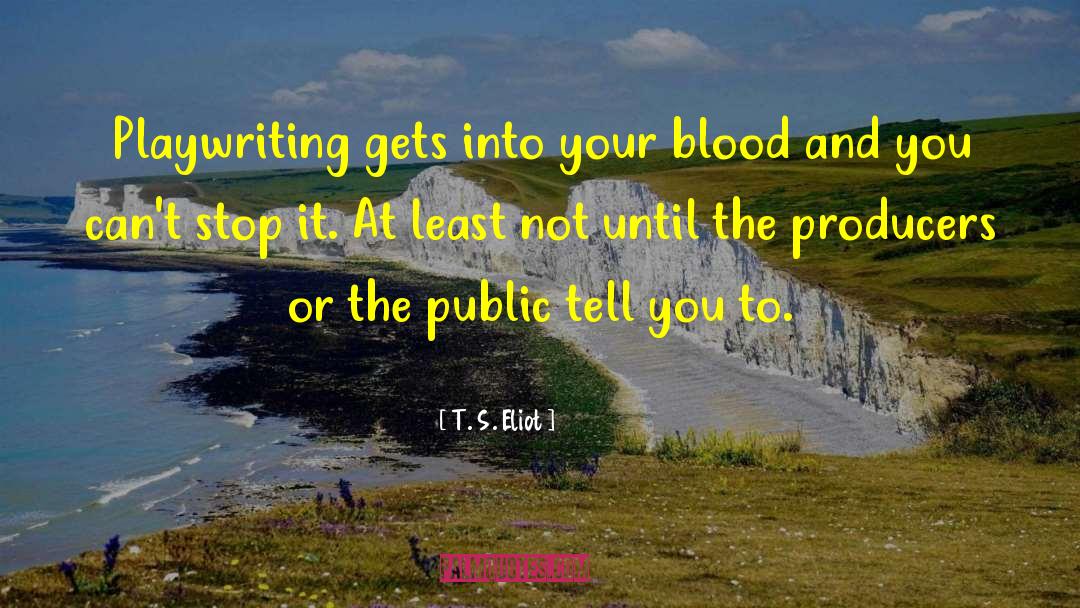 Playwriting quotes by T. S. Eliot