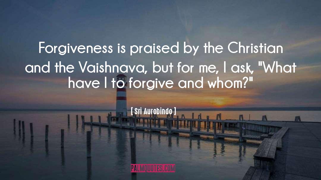 Please Forgive Me quotes by Sri Aurobindo