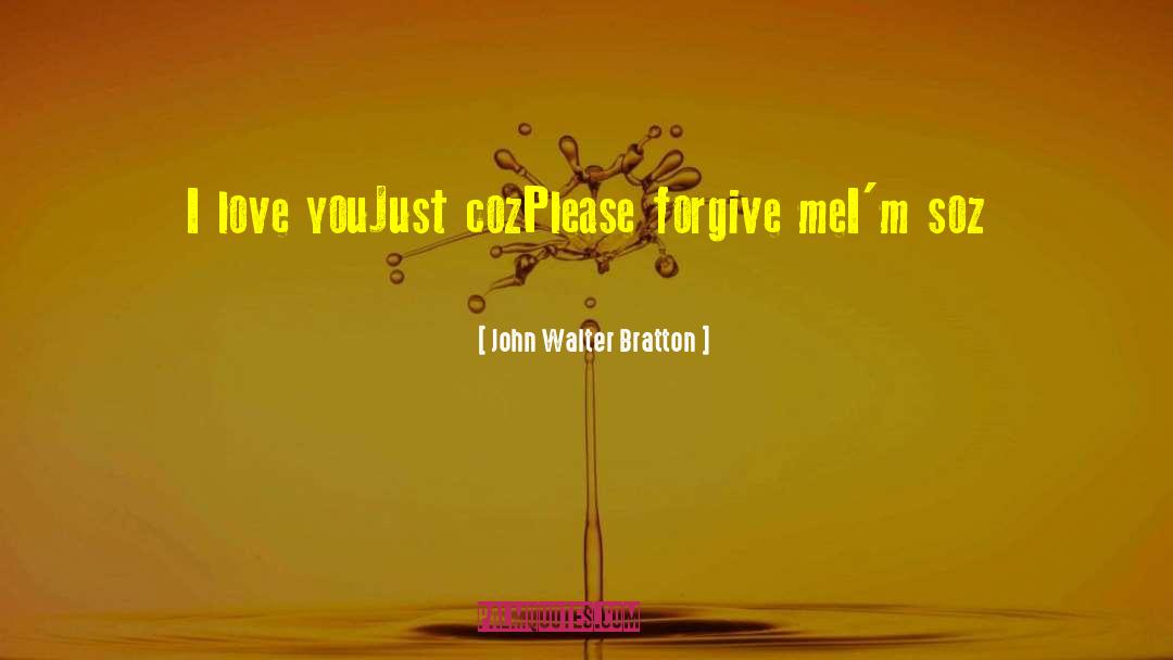 Please Forgive Me quotes by John Walter Bratton