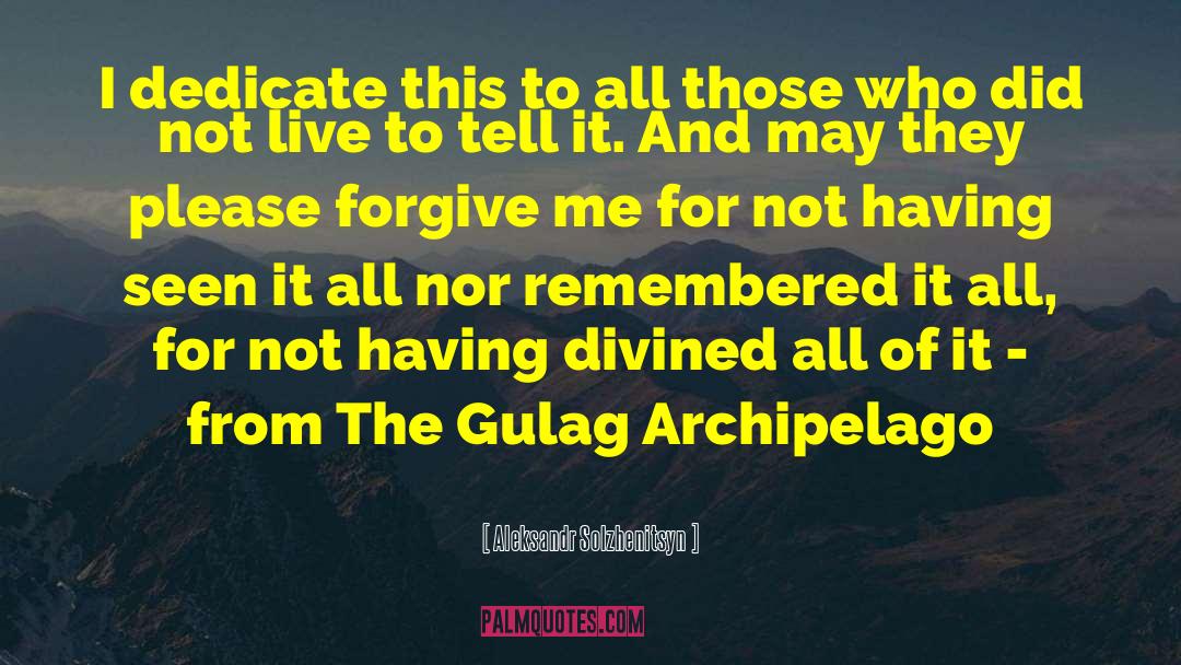 Please Forgive Me quotes by Aleksandr Solzhenitsyn