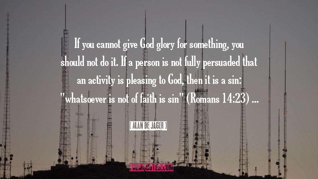 Pleasing To God quotes by Alan De Jager