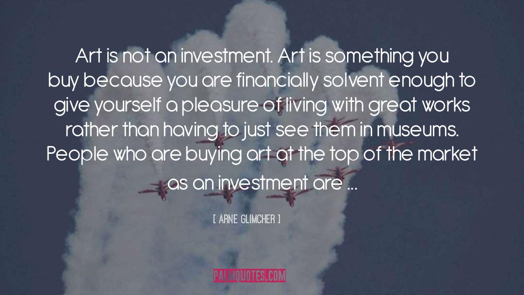 Pleasure Of Living quotes by Arne Glimcher