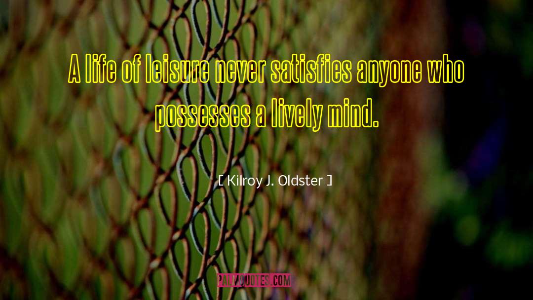 Pleasure Seeking quotes by Kilroy J. Oldster