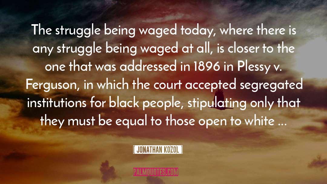 Plessy V Ferguson quotes by Jonathan Kozol