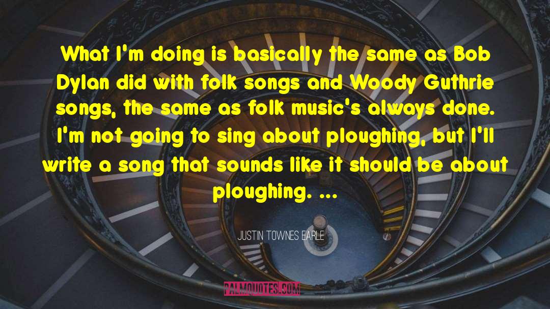 Ploughing quotes by Justin Townes Earle