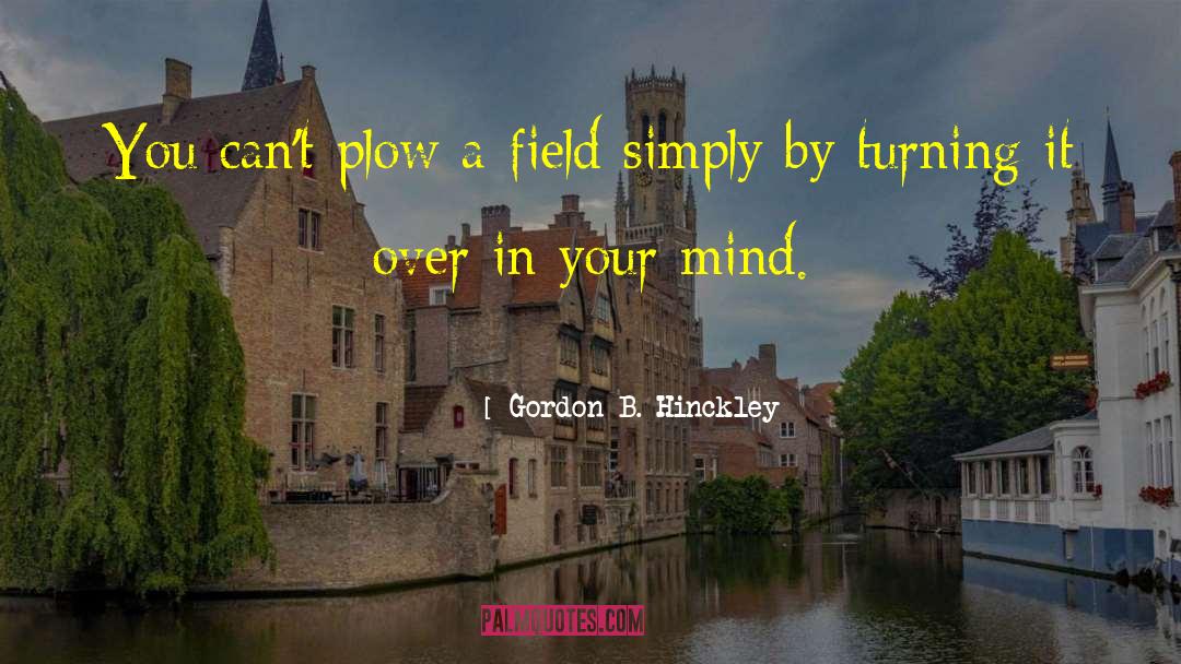 Plow quotes by Gordon B. Hinckley