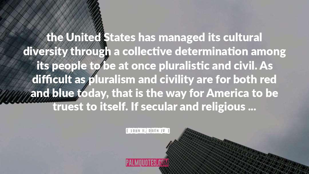 Pluralism quotes by John M. Owen IV