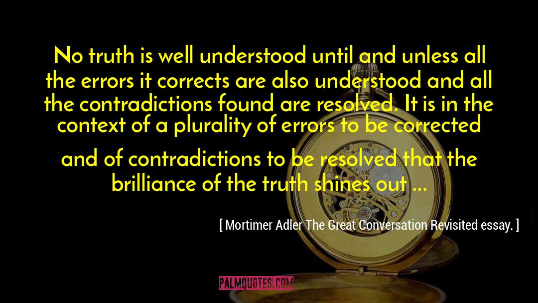 Plurality Of Truth quotes by Mortimer Adler The Great Conversation Revisited Essay.
