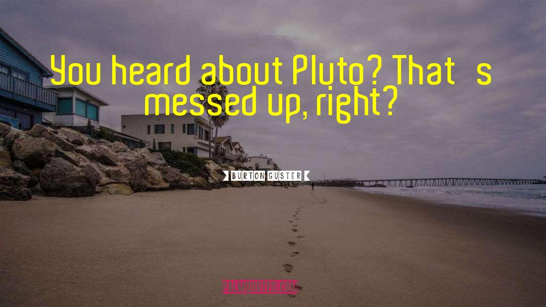 Pluto quotes by Burton Guster