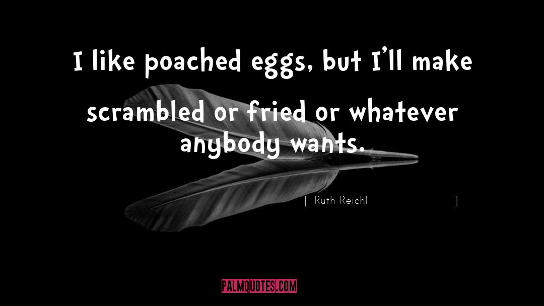 Poached Eggs quotes by Ruth Reichl