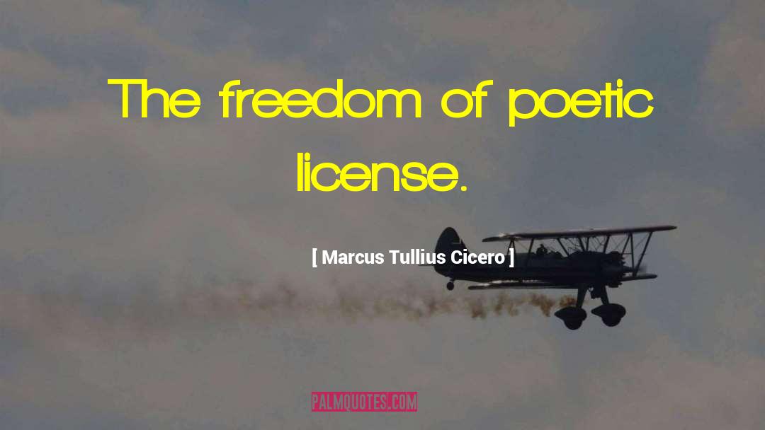 Poetic License quotes by Marcus Tullius Cicero