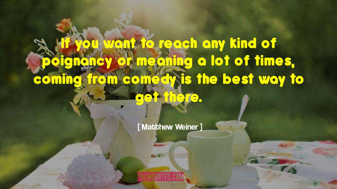 Poignancy quotes by Matthew Weiner