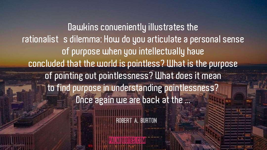 Pointlessness quotes by Robert A. Burton