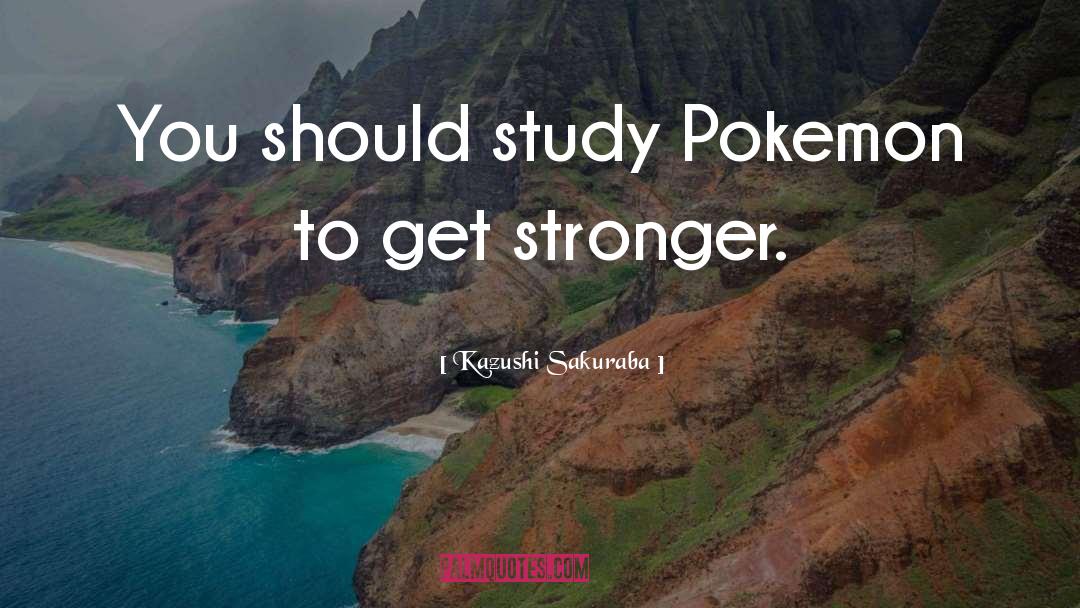 Pokemon quotes by Kazushi Sakuraba