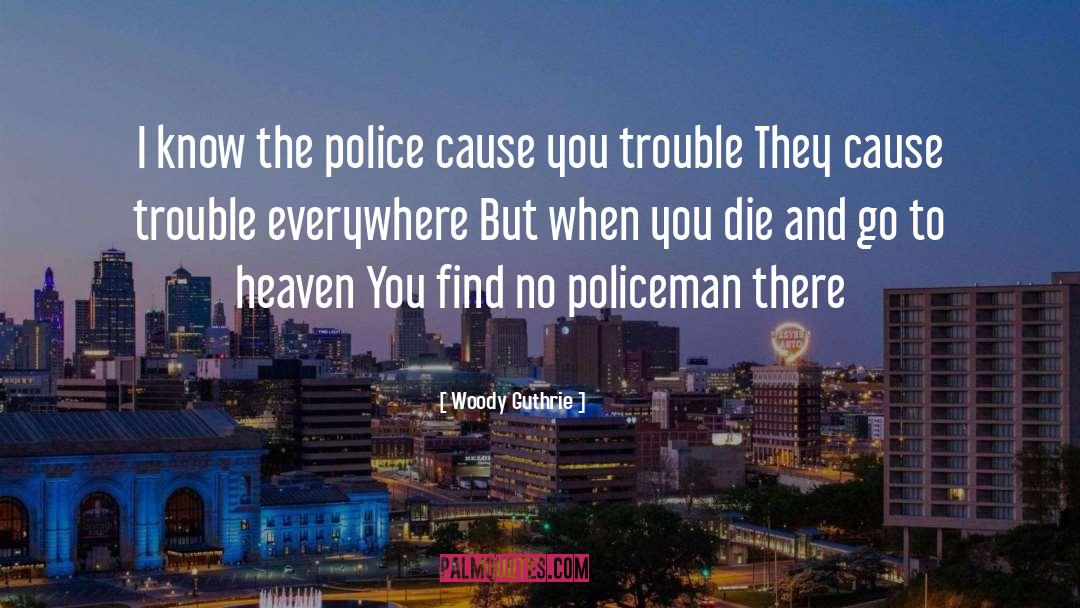 Policeman quotes by Woody Guthrie