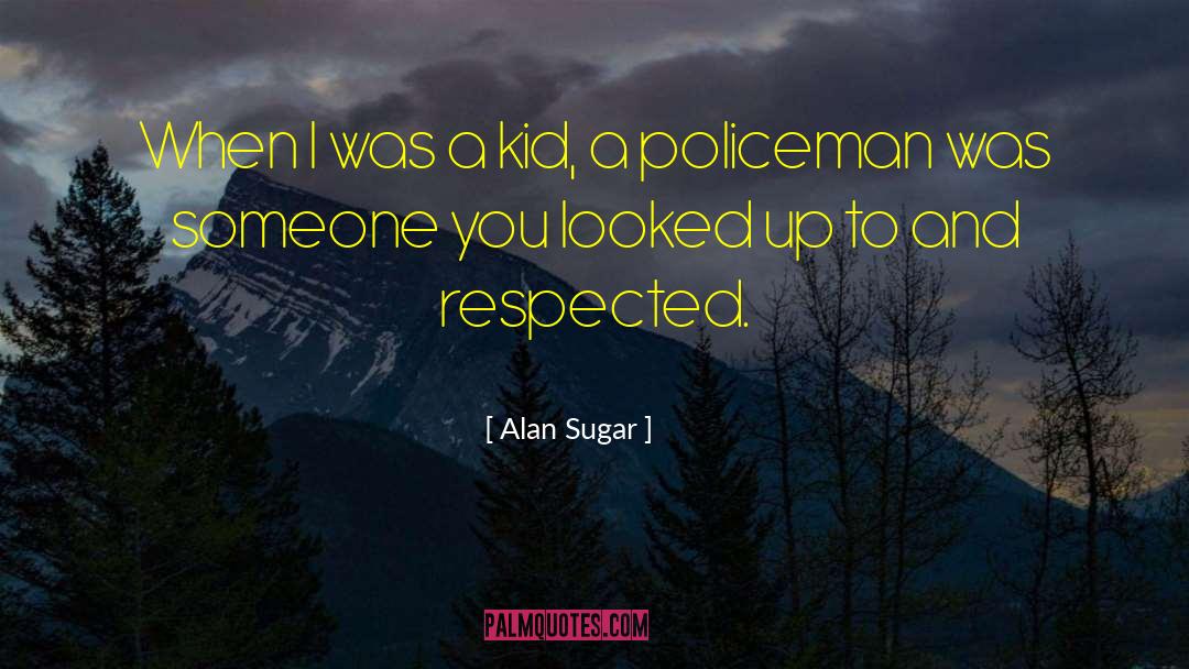 Policeman quotes by Alan Sugar