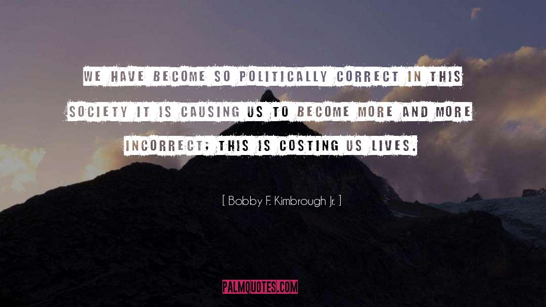 Politcally Incorrect quotes by Bobby F. Kimbrough Jr.