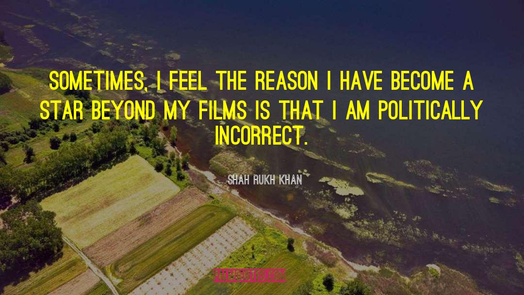 Politcally Incorrect quotes by Shah Rukh Khan