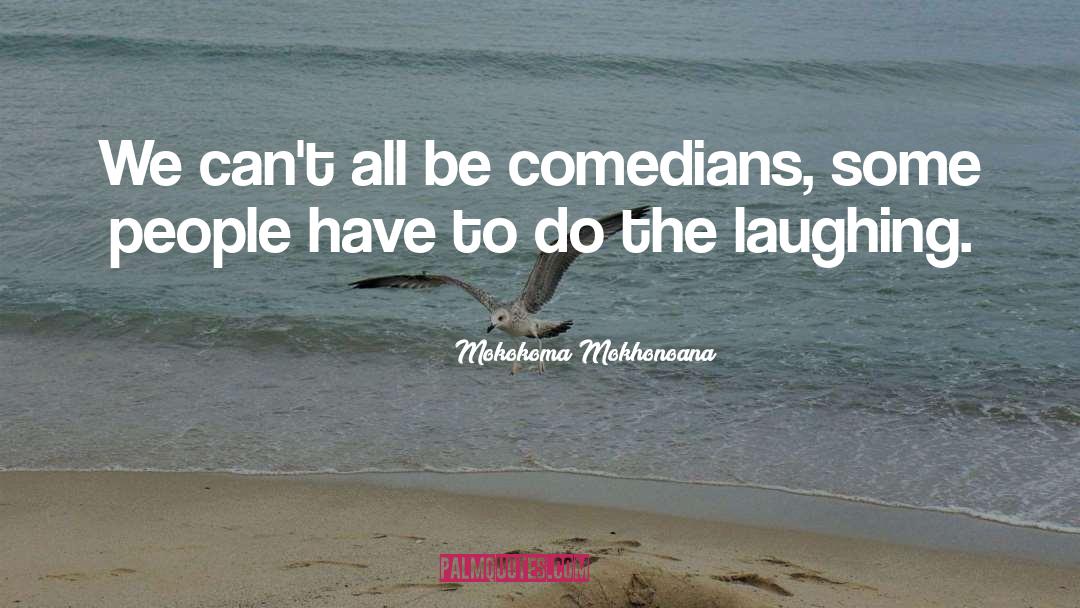 Political Comedy quotes by Mokokoma Mokhonoana