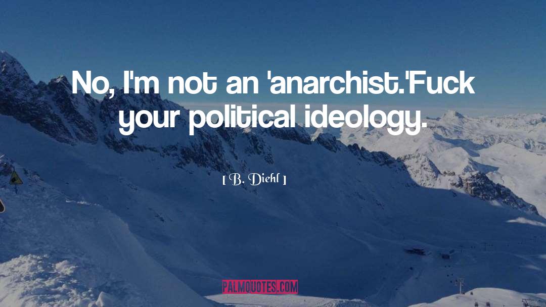 Political Ideology quotes by B. Diehl